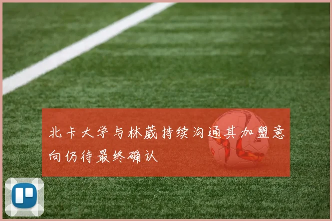 北卡大学与林葳持续沟通其加盟意向仍待最终确认
