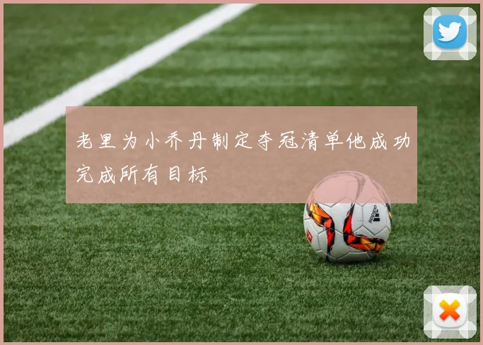 老里为小乔丹制定夺冠清单他成功完成所有目标