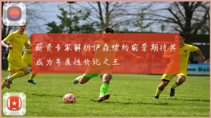 薪资专家解析伊森续约前景期待其成为年度性价比之王